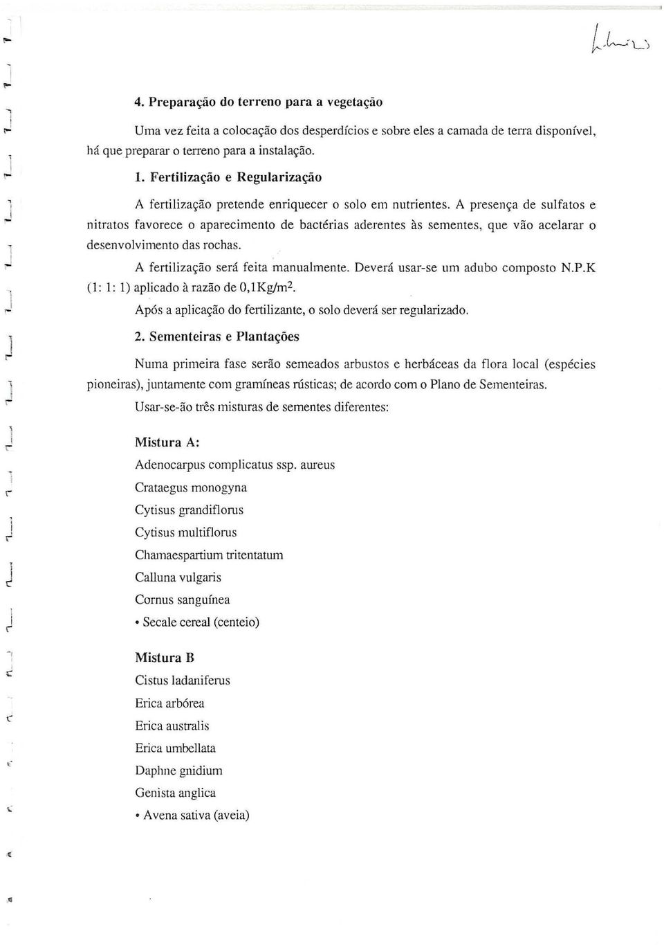 Deveá usa-se um adubo composto N.P.K (: 1: 1) aplicado à azão de O, 1Kg!m2. Após a aplicação do fetilizante, o solo deveá se egulaizado. 2.