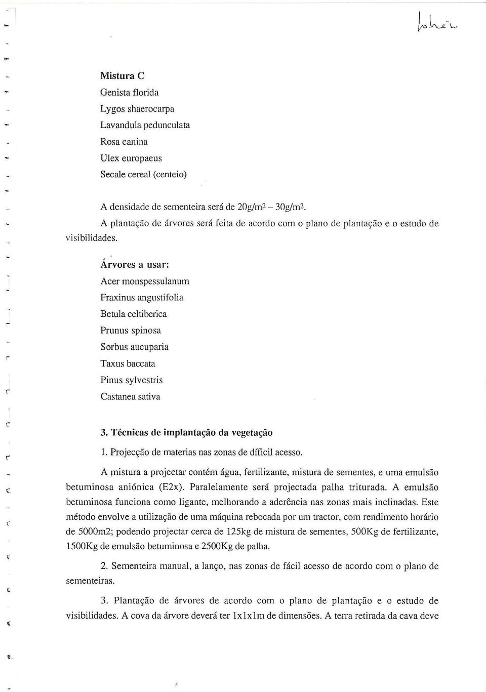 sylvestis Castanea sativa 3. Técnicas de implantação da vegetação 1. Pojecção de mateias nas zonas de díficil acesso.