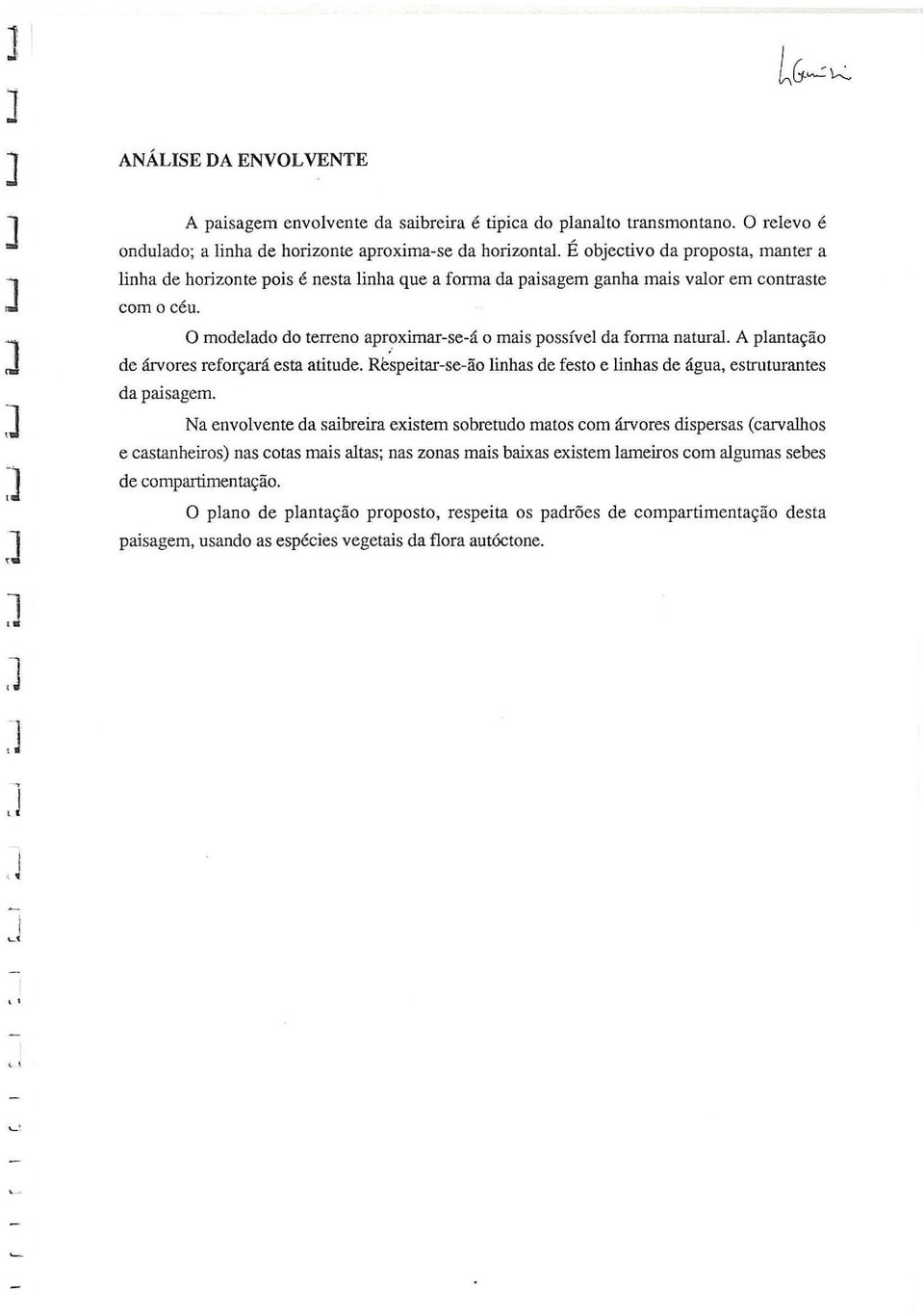 A plantação de ávoes efoçaá esta atitude. Respeita-se-ão linhas de festo e linhas de água, estutuantes da paisagem.