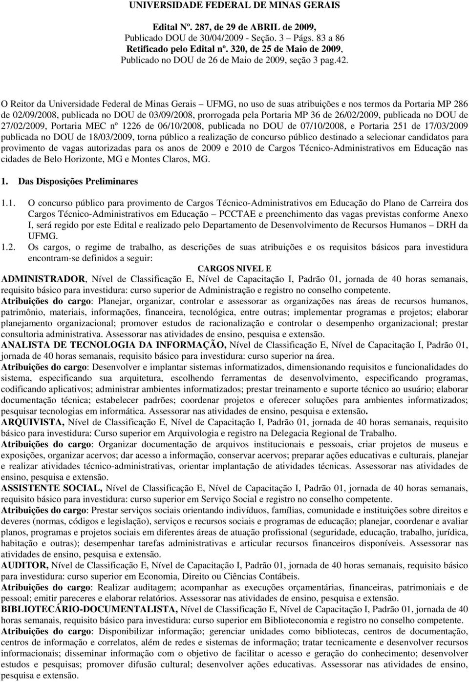 O Reitor da Universidade Federal de Minas Gerais UFMG, no uso de suas atribuições e nos termos da Portaria MP 286 de 02/09/2008, publicada no DOU de 03/09/2008, prorrogada pela Portaria MP 36 de