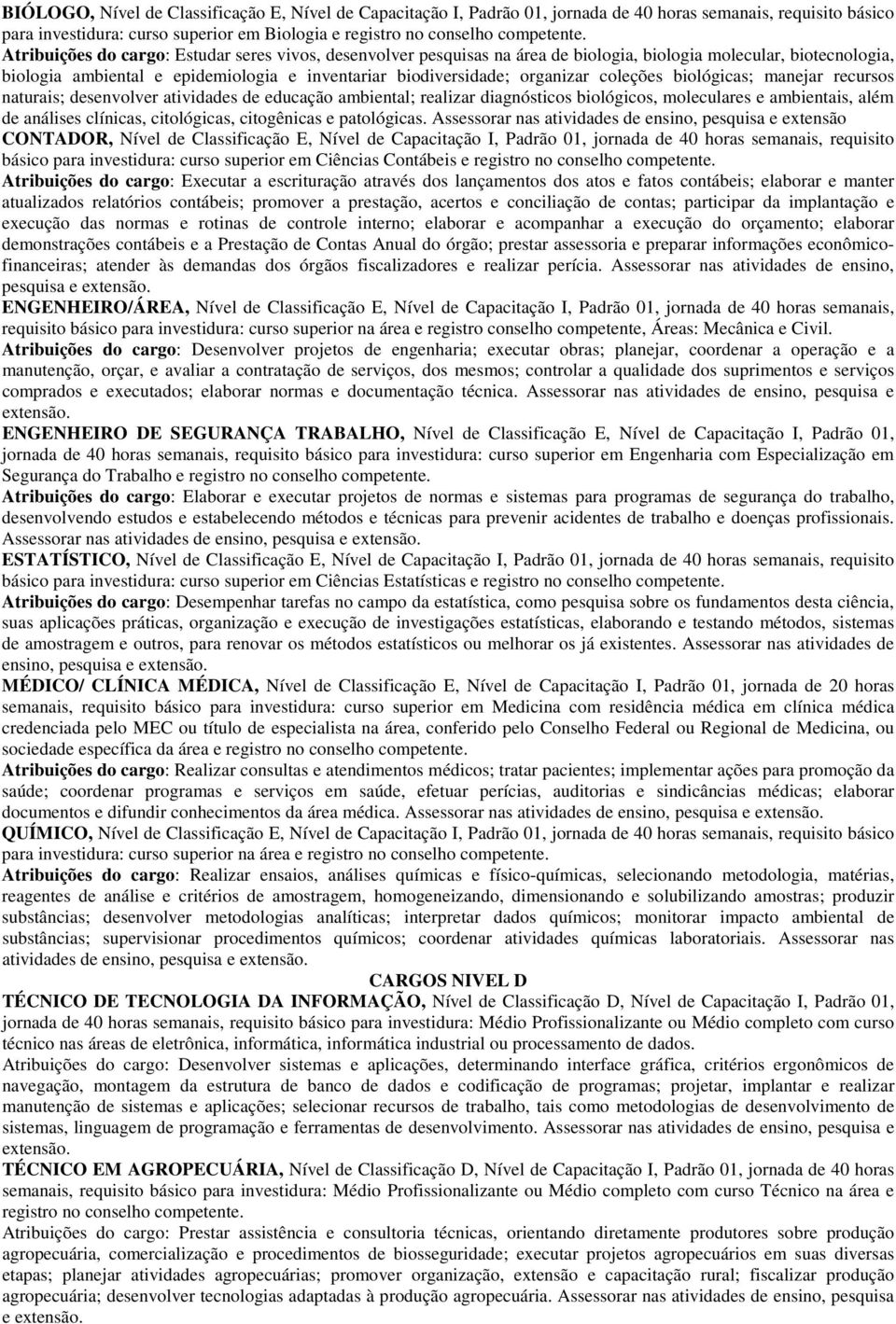 coleções biológicas; manejar recursos naturais; desenvolver atividades de educação ambiental; realizar diagnósticos biológicos, moleculares e ambientais, além de análises clínicas, citológicas,