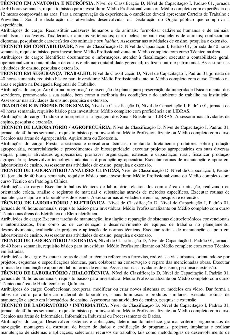 Para a comprovação da experiência, o candidato deverá apresentar Carteira de Trabalho e Previdência Social e declaração das atividades desenvolvidas ou Declaração do Órgão público que comprova a