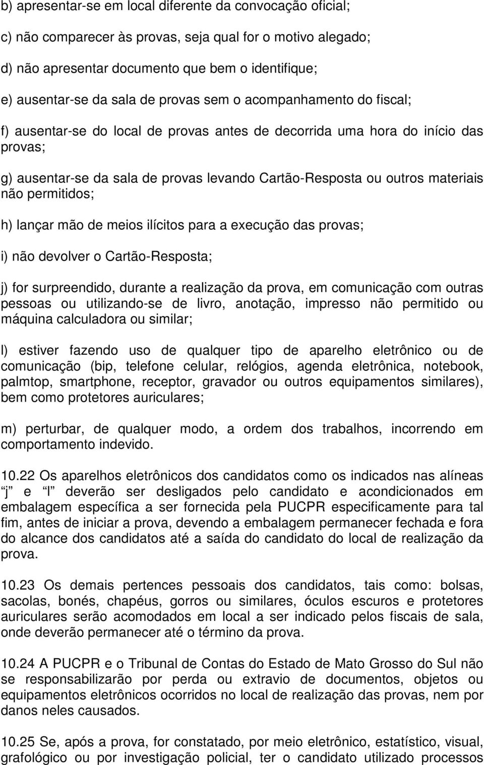 não permitidos; h) lançar mão de meios ilícitos para a execução das provas; i) não devolver o Cartão-Resposta; j) for surpreendido, durante a realização da prova, em comunicação com outras pessoas ou