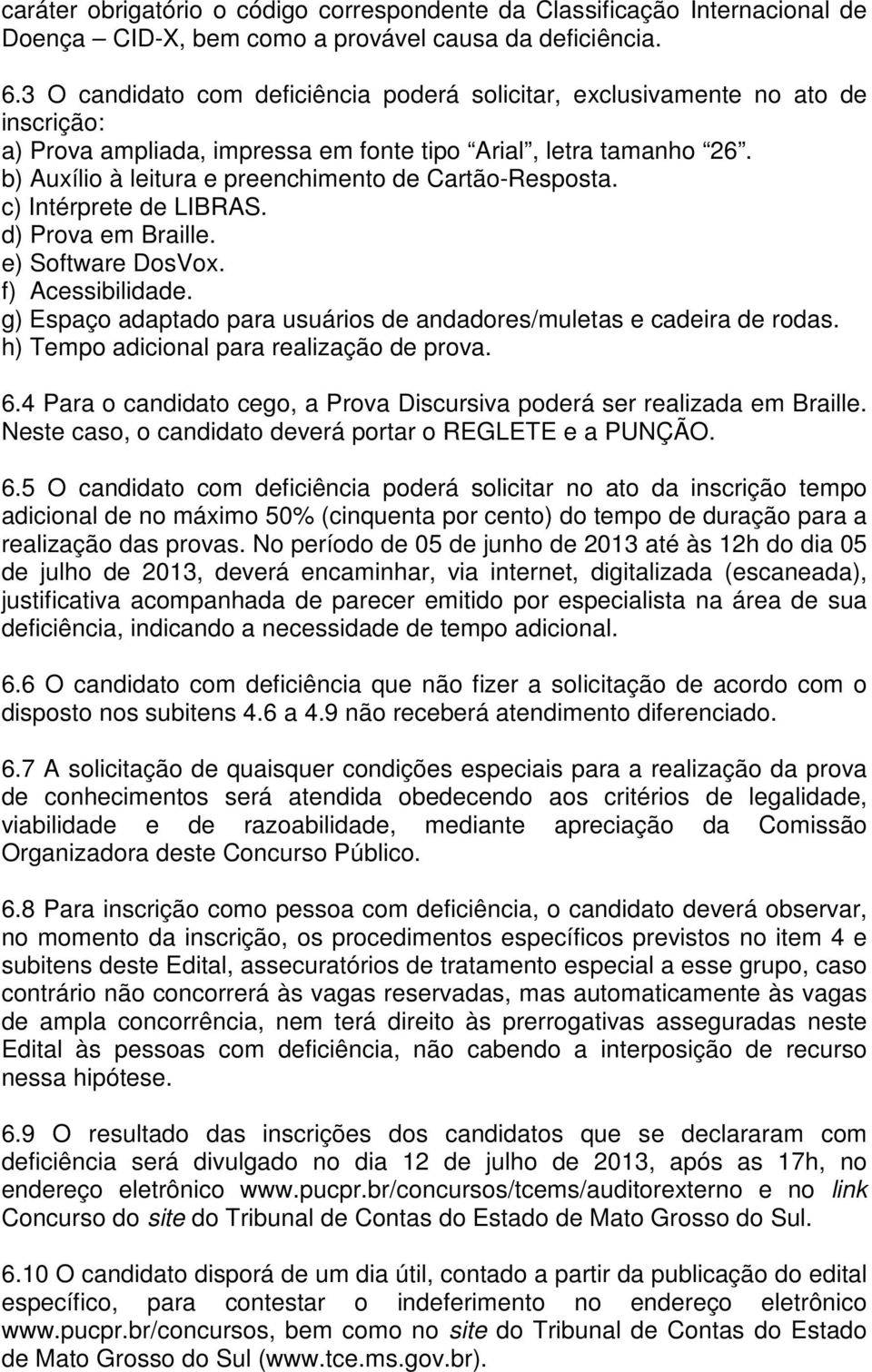 b) Auxílio à leitura e preenchimento de Cartão-Resposta. c) Intérprete de LIBRAS. d) Prova em Braille. e) Software DosVox. f) Acessibilidade.