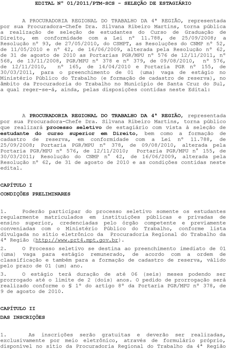 788, de 25/09/2008; a Resolução nº 93, de 27/05/2010, do CSMPT, as Resoluções do CNMP nº 52, de 11/05/2010 e nº 42, de 16/06/2009, alterada pela Resolução nº 62, de 31 de agosto de 2010 as Portarias