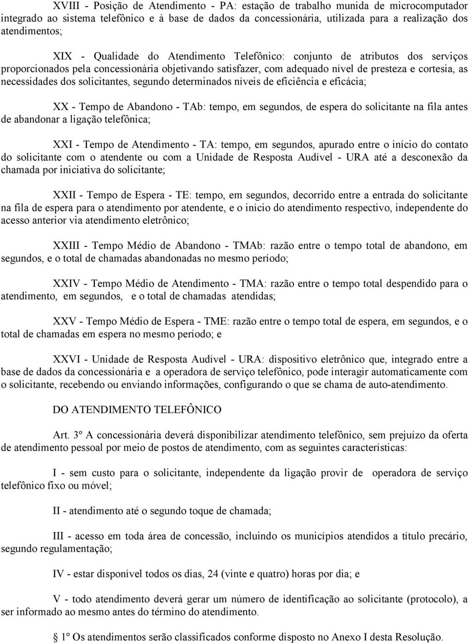 solicitantes, segundo determinados níveis de eficiência e eficácia; XX - Tempo de Abandono - TAb: tempo, em segundos, de espera do solicitante na fila antes de abandonar a ligação telefônica; XXI -