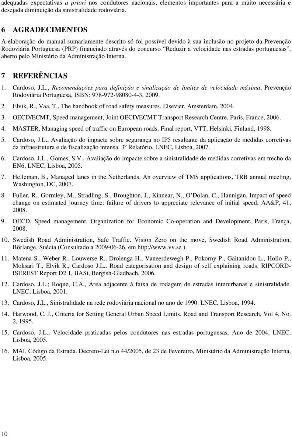 velocidade nas estradas portuguesas, aberto pelo Ministério da Administração Interna. 7 REFERÊNCIAS 1. Cardoso, J.L.