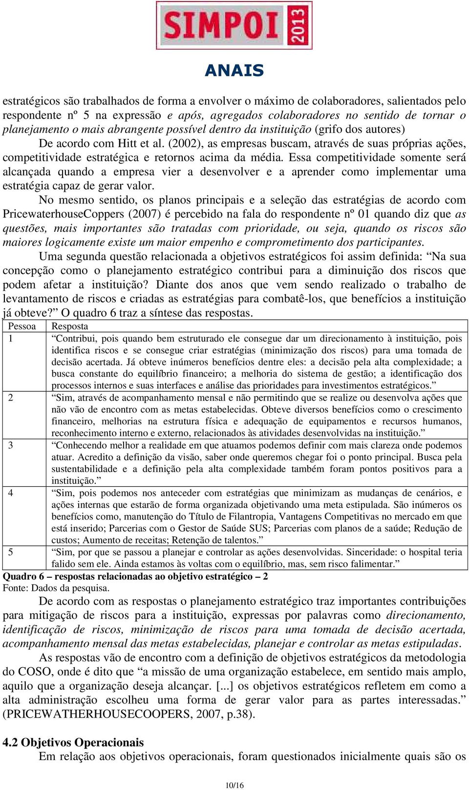 (2002), as empresas buscam, através de suas próprias ações, competitividade estratégica e retornos acima da média.