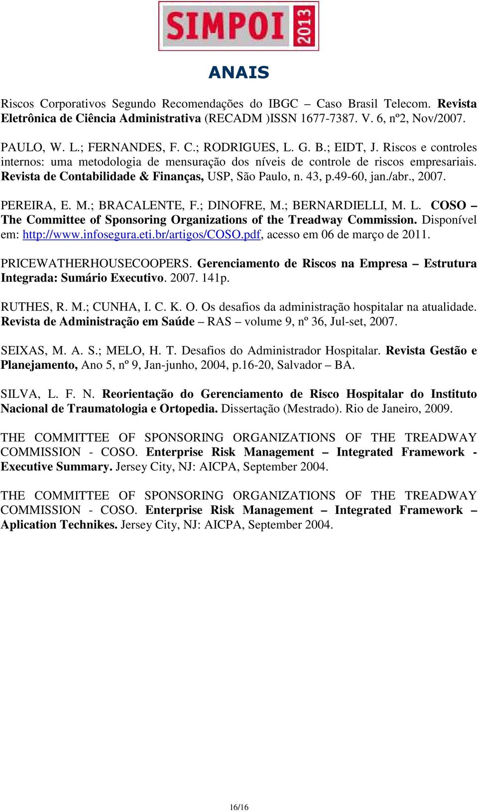 , 2007. PEREIRA, E. M.; BRACALENTE, F.; DINOFRE, M.; BERNARDIELLI, M. L. COSO The Committee of Sponsoring Organizations of the Treadway Commission. Disponível em: http://www.infosegura.eti.