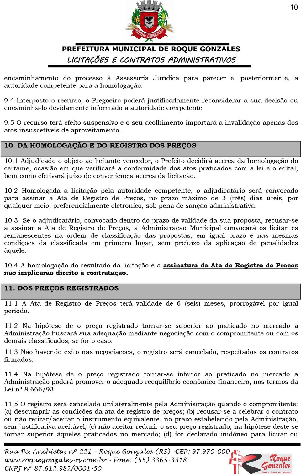 5 O recurso terá efeito suspensivo e o seu acolhimento importará a invalidação apenas dos atos insuscetíveis de aproveitamento. 10. DA HOMOLOGAÇÃO E DO REGISTRO DOS PREÇOS 10.