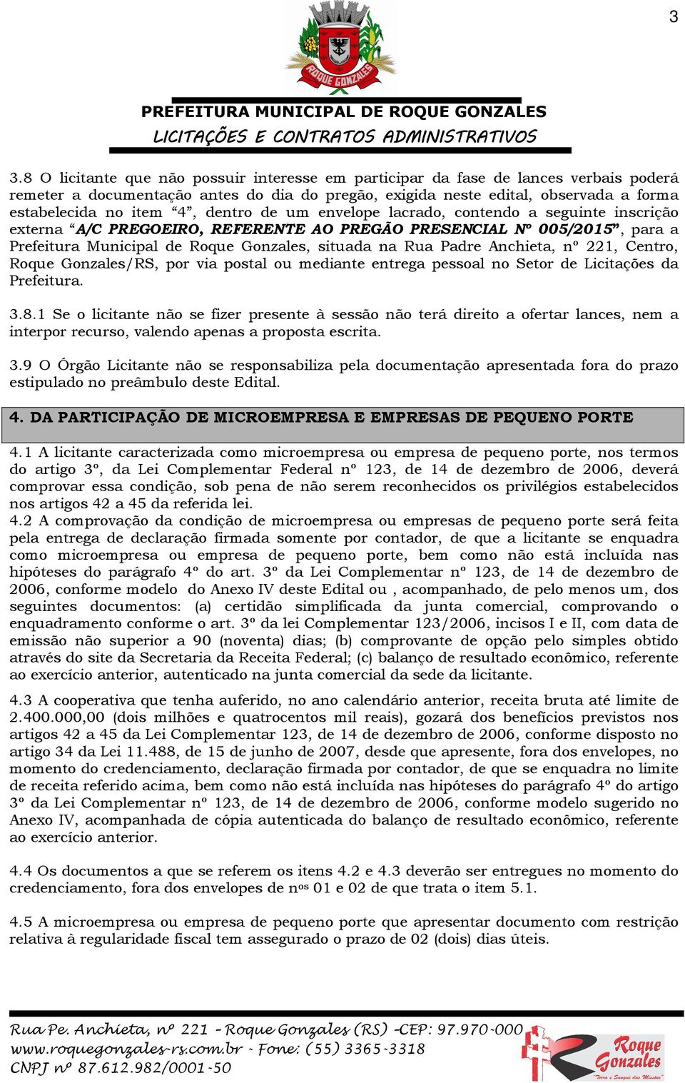 Anchieta, nº 221, Centro, Roque Gonzales/RS, por via postal ou mediante entrega pessoal no Setor de Licitações da Prefeitura. 3.8.