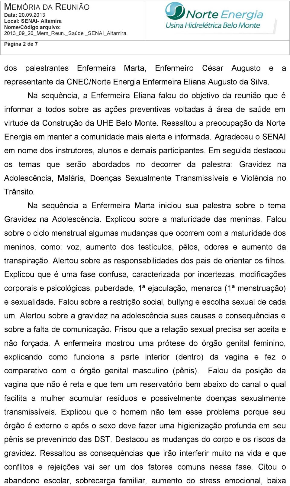 Ressaltou a preocupação da Norte Energia em manter a comunidade mais alerta e informada. Agradeceu o SENAI em nome dos instrutores, alunos e demais participantes.