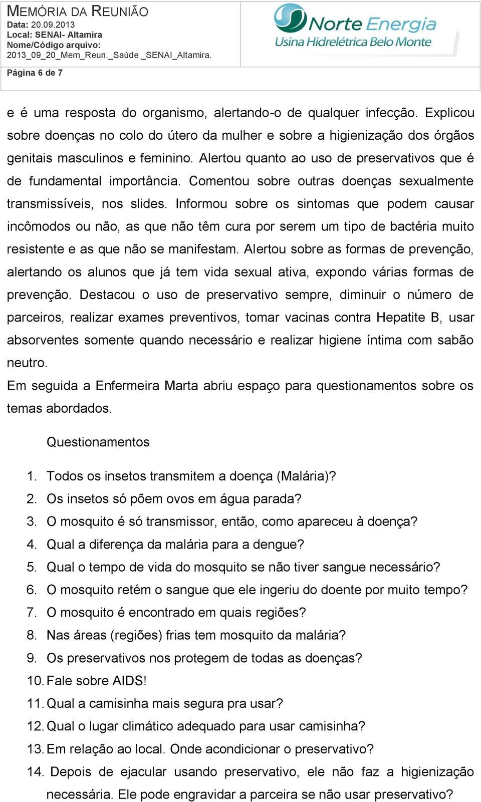 Informou sobre os sintomas que podem causar incômodos ou não, as que não têm cura por serem um tipo de bactéria muito resistente e as que não se manifestam.