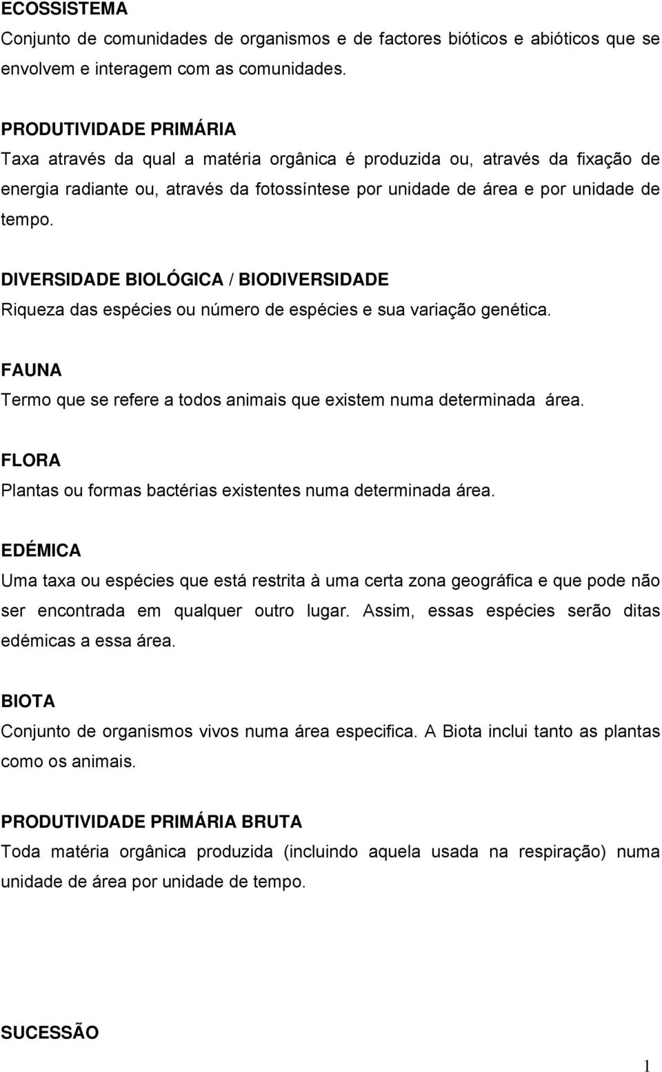 DIVERSIDADE BIOLÓGICA / BIODIVERSIDADE Riqueza das espécies ou número de espécies e sua variação genética. FAUNA Termo que se refere a todos animais que existem numa determinada área.