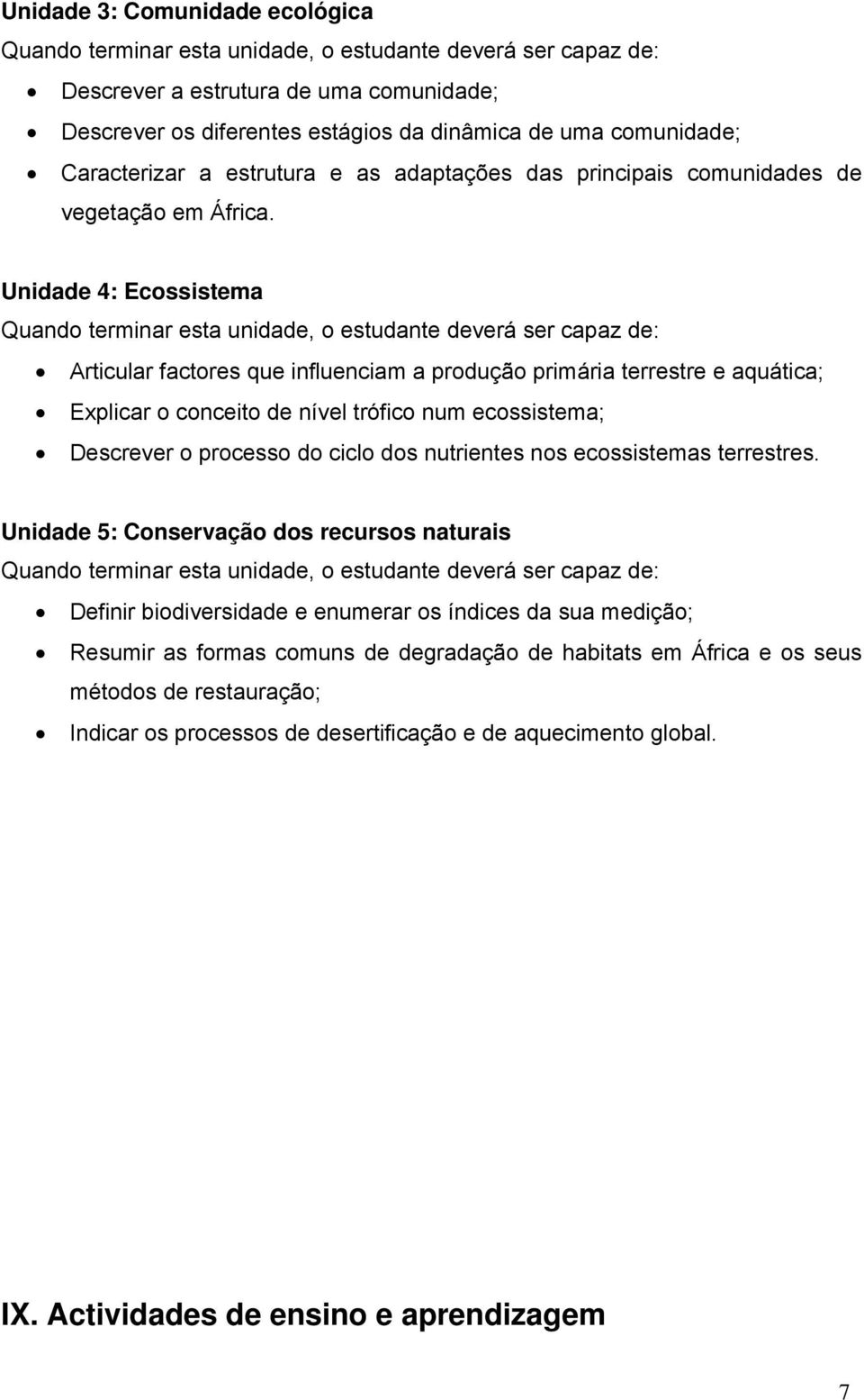 Unidade 4: Ecossistema Quando terminar esta unidade, o estudante deverá ser capaz de: Articular factores que influenciam a produção primária terrestre e aquática; Explicar o conceito de nível trófico