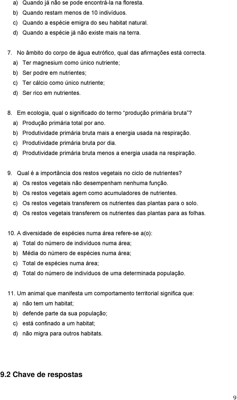 a) Ter magnesium como único nutriente; b) Ser podre em nutrientes; c) Ter cálcio como único nutriente; d) Ser rico em nutrientes. 8. Em ecologia, qual o significado do termo produção primária bruta?