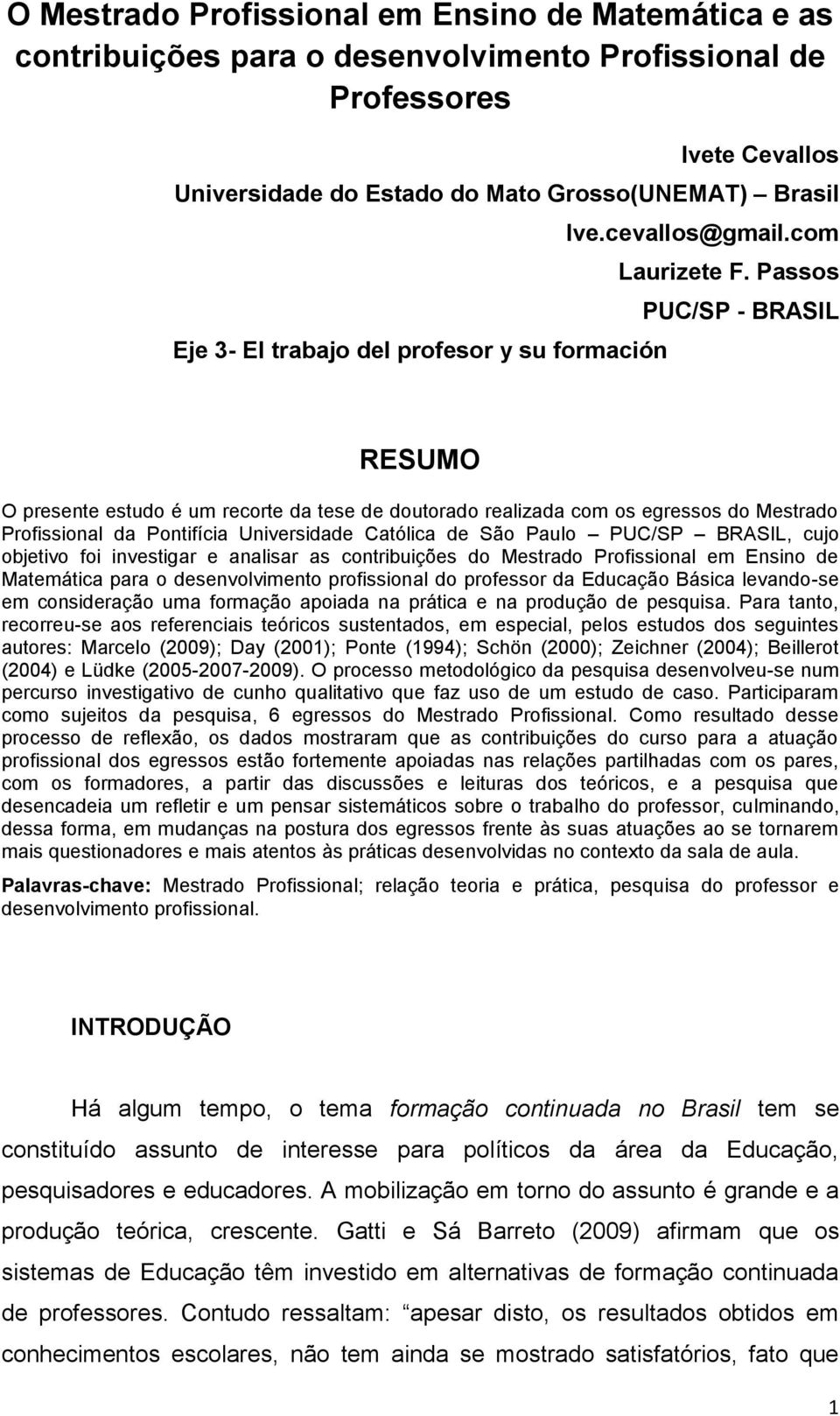 Passos PUC/SP - BRASIL RESUMO O presente estudo é um recorte da tese de doutorado realizada com os egressos do Mestrado Profissional da Pontifícia Universidade Católica de São Paulo PUC/SP BRASIL,