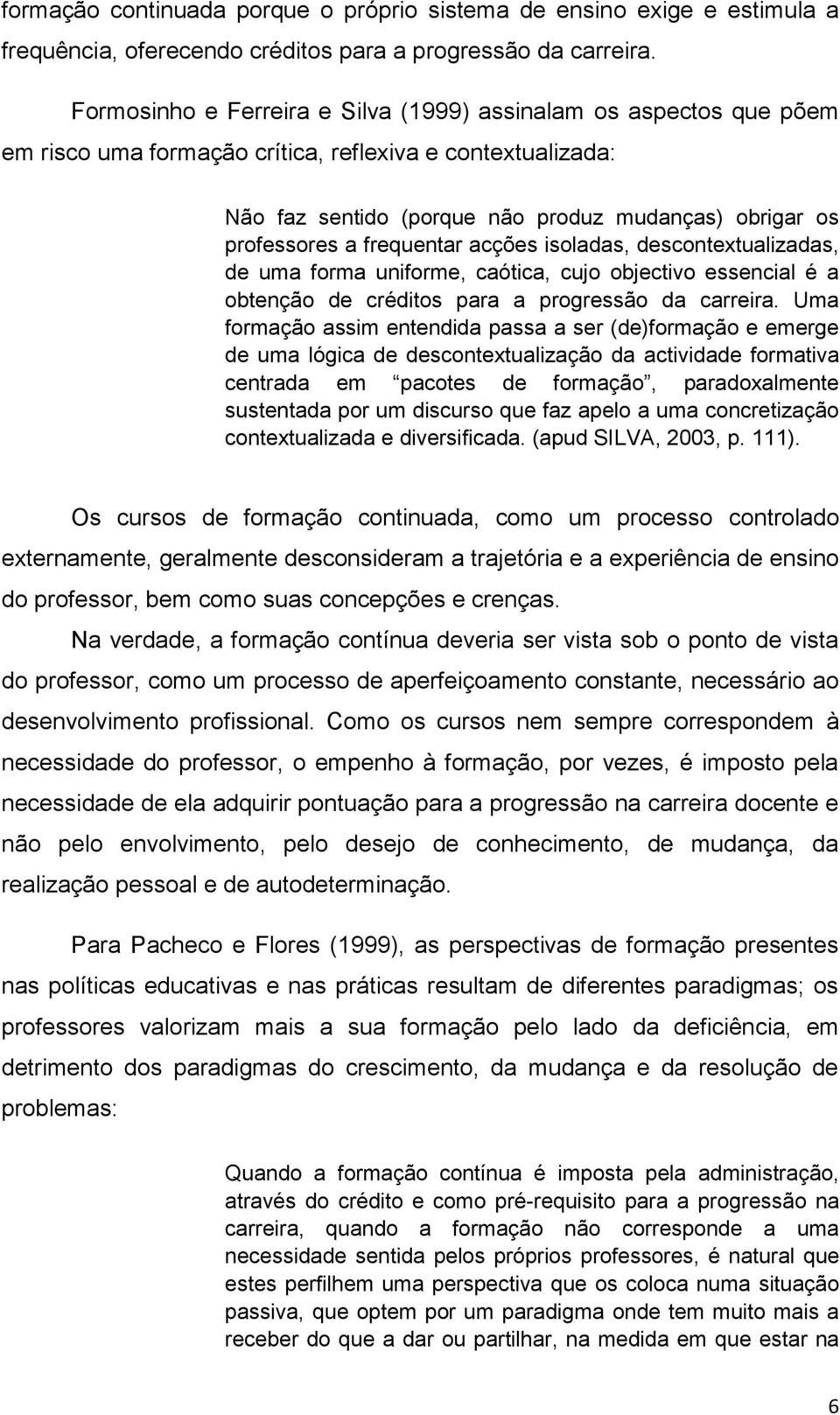 frequentar acções isoladas, descontextualizadas, de uma forma uniforme, caótica, cujo objectivo essencial é a obtenção de créditos para a progressão da carreira.