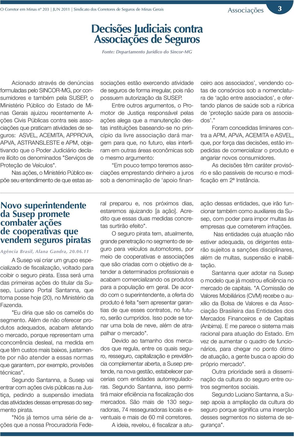 associações que praticam atividades de seguros: ASVEL, ACEMITA, APPROVA, APVA, ASTRANSLESTE e APM, objetivando que o Poder Judiciário declare ilícito os denominados "Serviços de Proteção de Veículos".