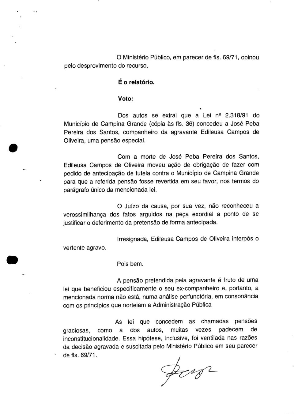 Com a morte de José Peba Pereira dos Santos, Edileusa Campos de Oliveira moveu ação de obrigação de fazer com pedido de antecipação de tutela contra o Município de Campina Grande para que a referida