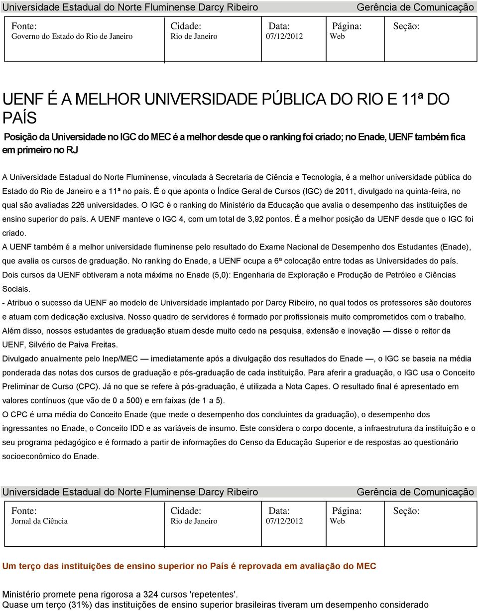 Janeiro e a 11ª no país. É o que aponta o Índice Geral de Cursos (IGC) de 2011, divulgado na quinta-feira, no qual são avaliadas 226 universidades.