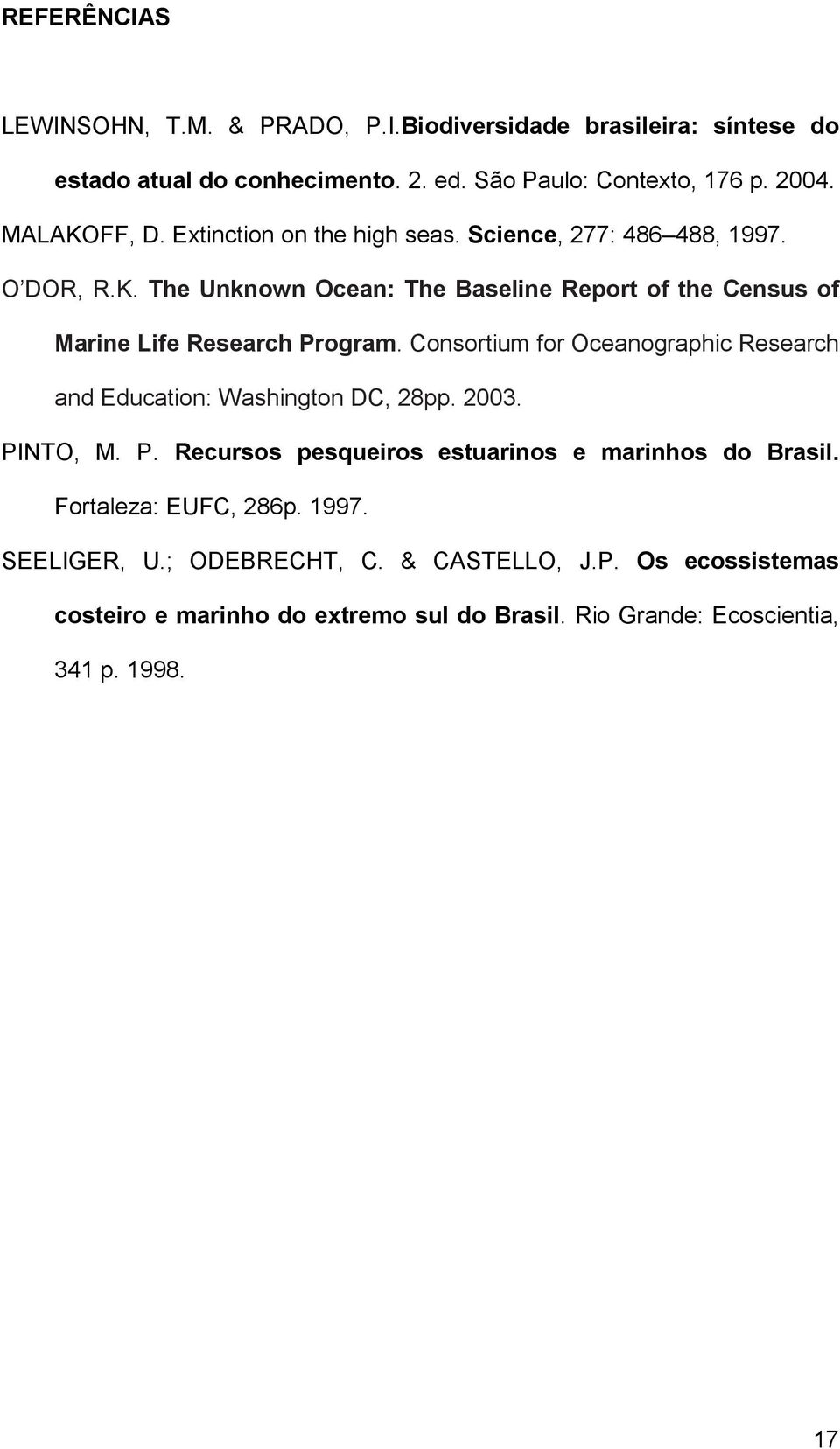 Consortium for Oceanographic Research and Education: Washington DC, 28pp. 2003. PINTO, M. P. Recursos pesqueiros estuarinos e marinhos do Brasil.