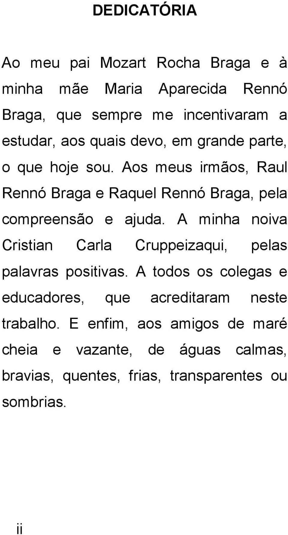 Aos meus irmãos, Raul Rennó Braga e Raquel Rennó Braga, pela compreensão e ajuda.