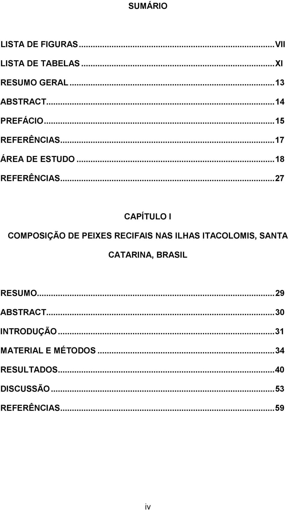 ..27 CAPÍTULO I COMPOSIÇÃO DE PEIXES RECIFAIS NAS ILHAS ITACOLOMIS, SANTA CATARINA,