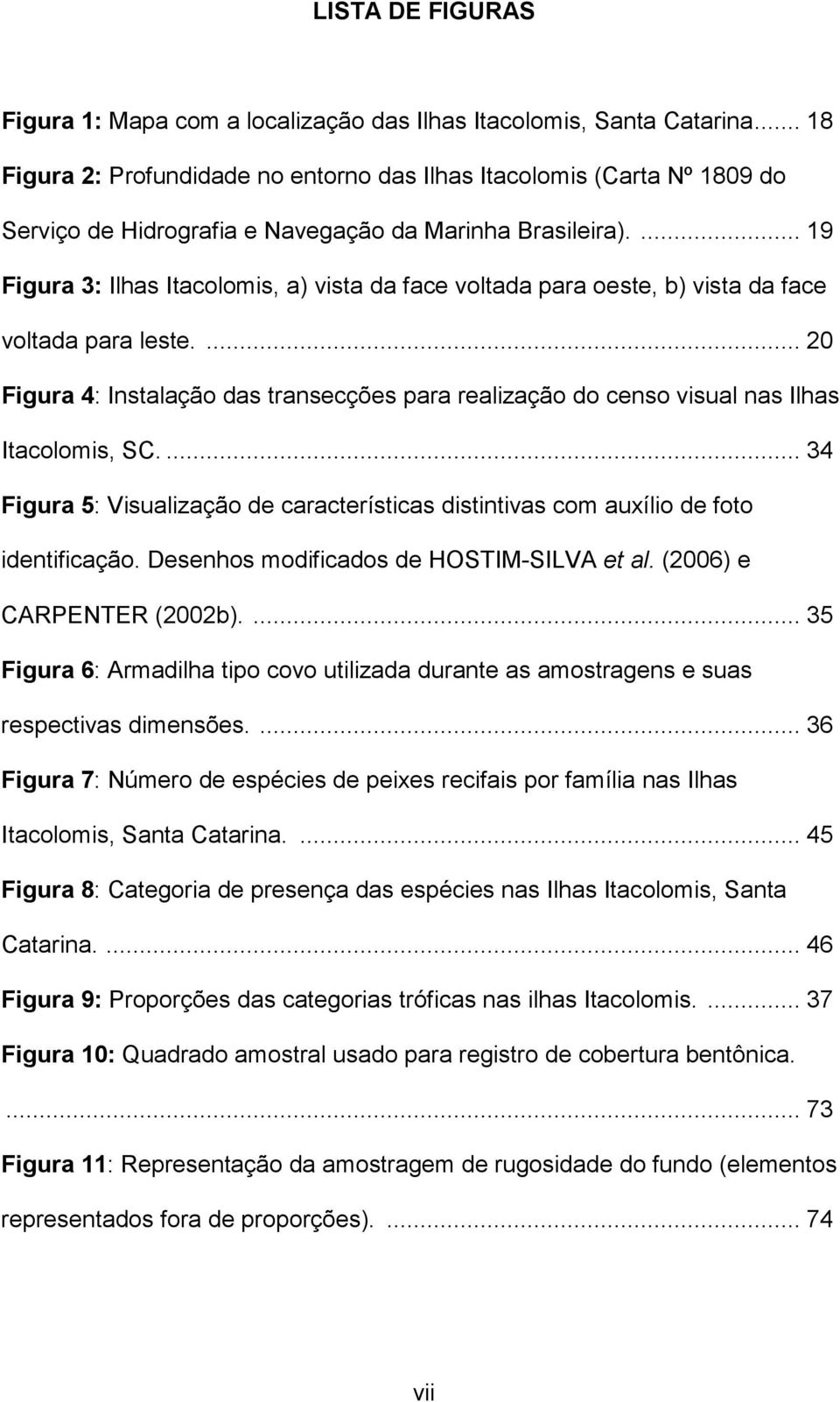 ... 19 Figura 3: Ilhas Itacolomis, a) vista da face voltada para oeste, b) vista da face voltada para leste.