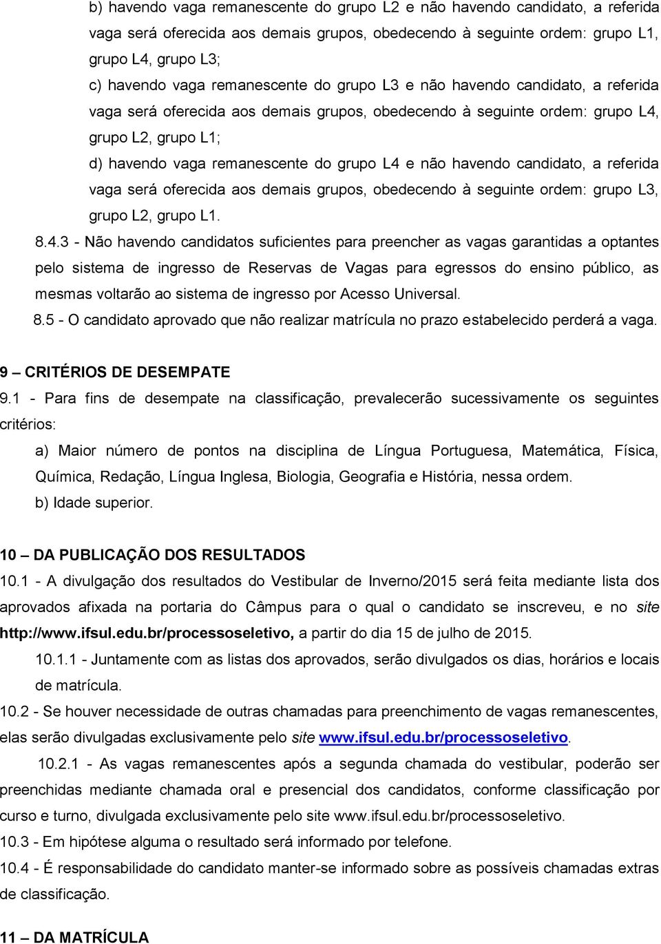 e não havendo candidato, a referida vaga será oferecida aos demais grupos, obedecendo à seguinte ordem: grupo L3, grupo L2, grupo L1. 8.4.