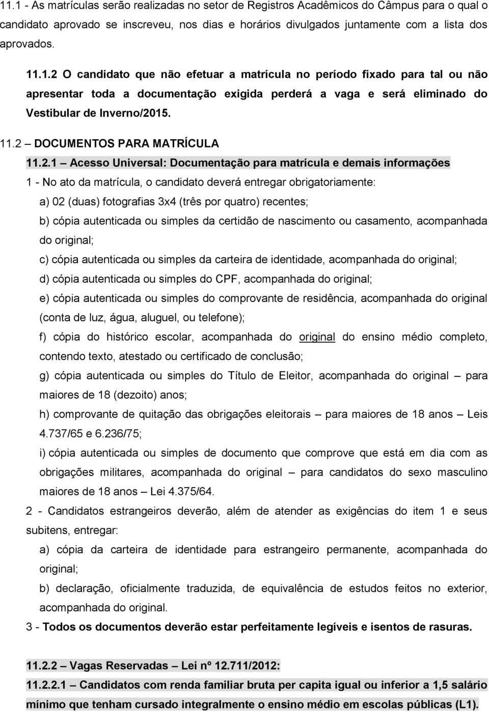 2 DOCUMENTOS PARA MATRÍCULA 11.2.1 Acesso Universal: Documentação para matrícula e demais informações 1 - No ato da matrícula, o candidato deverá entregar obrigatoriamente: a) 02 (duas) fotografias