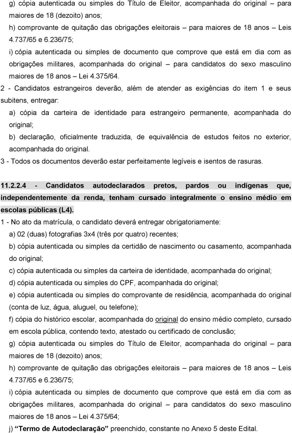 236/75; i) cópia autenticada ou simples de documento que comprove que está em dia com as obrigações militares, acompanhada do original para candidatos do sexo masculino maiores de 18 anos Lei 4.