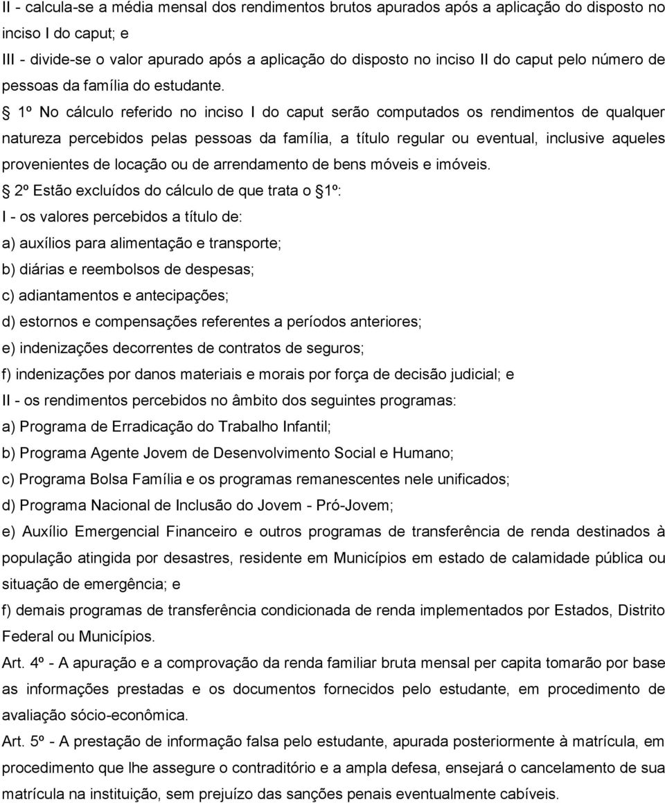 1º No cálculo referido no inciso I do caput serão computados os rendimentos de qualquer natureza percebidos pelas pessoas da família, a título regular ou eventual, inclusive aqueles provenientes de