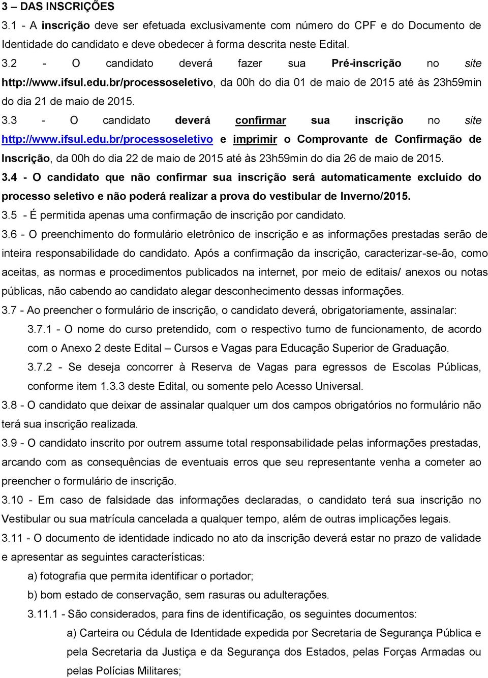 3.4 - O candidato que não confirmar sua inscrição será automaticamente excluído do processo seletivo e não poderá realizar a prova do vestibular de Inverno/2015. 3.