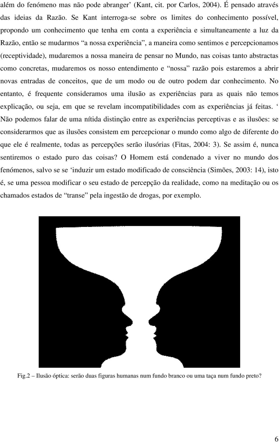 maneira como sentimos e percepcionamos (receptividade), mudaremos a nossa maneira de pensar no Mundo, nas coisas tanto abstractas como concretas, mudaremos os nosso entendimento e nossa razão pois