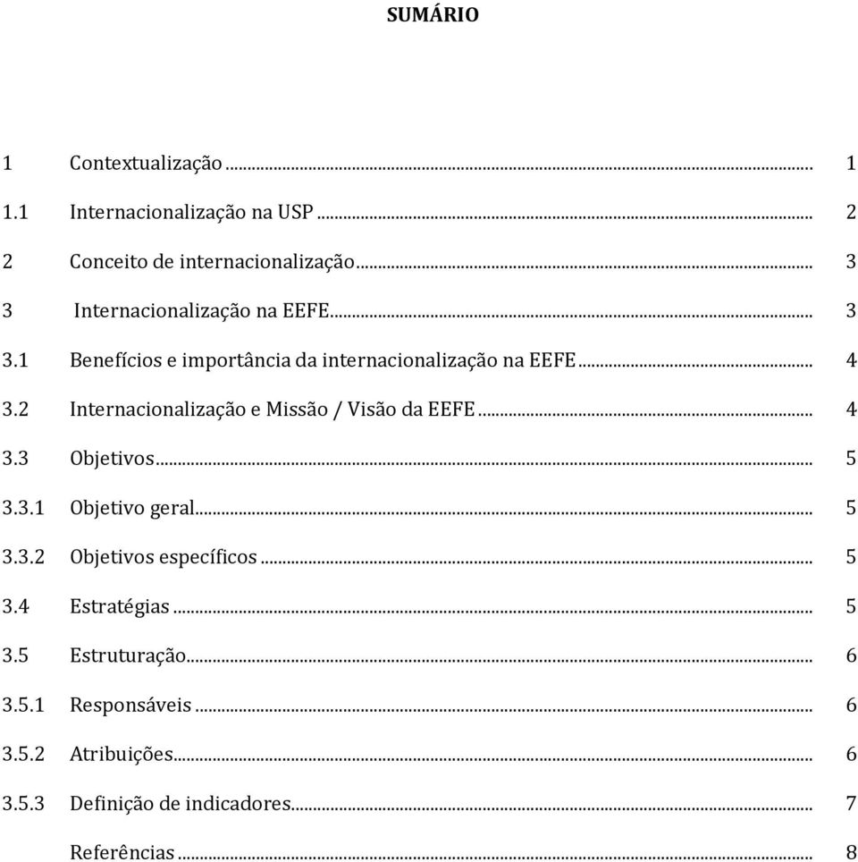 2 Internacionalização e Missão / Visão da EEFE... 4 3.3 Objetivos... 5 3.3.1 Objetivo geral... 5 3.3.2 Objetivos específicos.