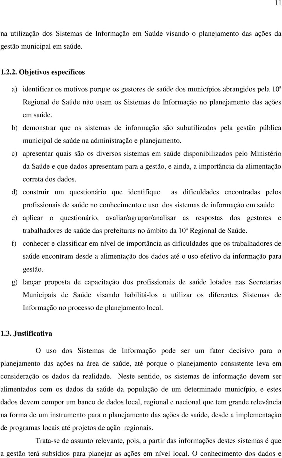 saúde. b) demonstrar que os sistemas de informação são subutilizados pela gestão pública municipal de saúde na administração e planejamento.