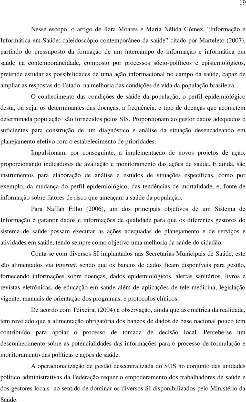 informacional no campo da saúde, capaz de ampliar as respostas do Estado na melhoria das condições de vida da população brasileira.