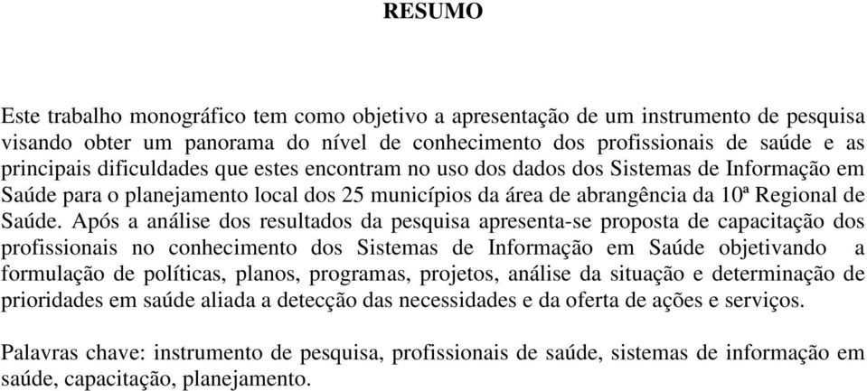 Após a análise dos resultados da pesquisa apresenta-se proposta de capacitação dos profissionais no conhecimento dos Sistemas de Informação em Saúde objetivando a formulação de políticas, planos,