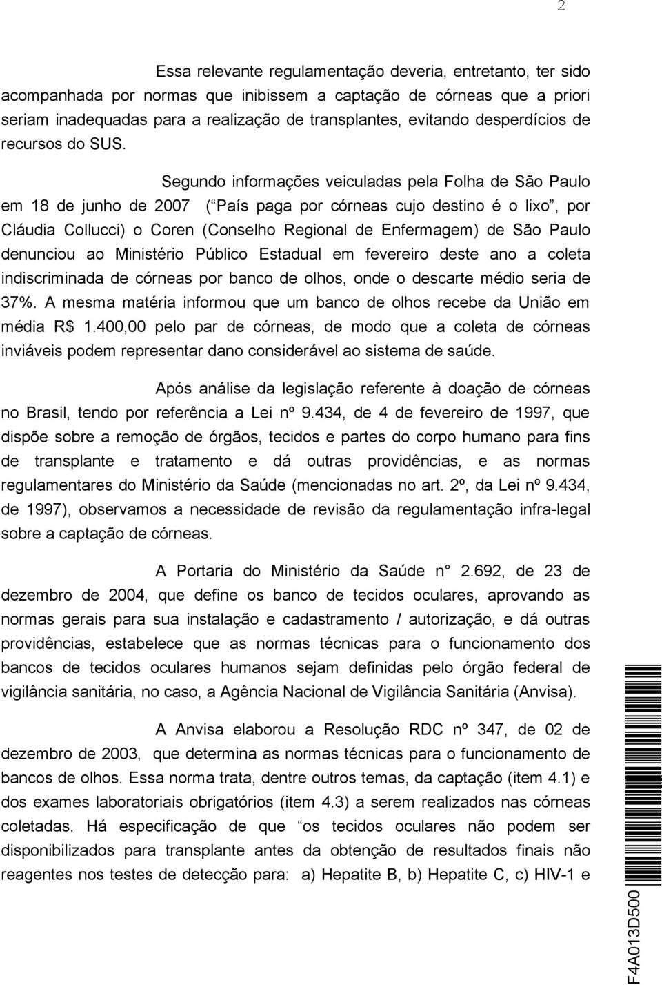 Segundo informações veiculadas pela Folha de São Paulo em 18 de junho de 2007 ( País paga por córneas cujo destino é o lixo, por Cláudia Collucci) o Coren (Conselho Regional de Enfermagem) de São