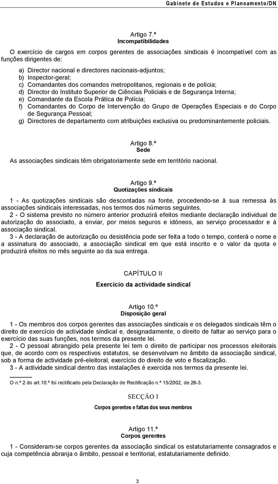 Inspector-geral; c) Comandantes dos comandos metropolitanos, regionais e de polícia; d) Director do Instituto Superior de Ciências Policiais e de Segurança Interna; e) Comandante da Escola Prática de