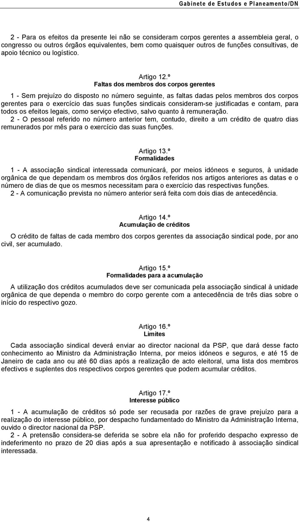 º Faltas dos membros dos corpos gerentes 1 - Sem prejuízo do disposto no número seguinte, as faltas dadas pelos membros dos corpos gerentes para o exercício das suas funções sindicais consideram-se