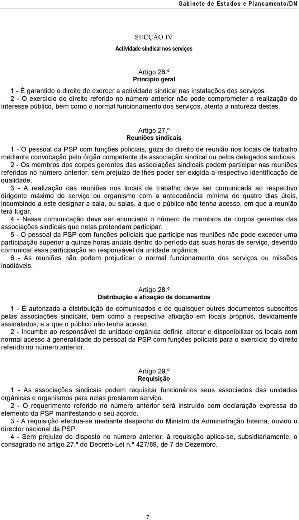 º Reuniões sindicais 1 - O pessoal da PSP com funções policiais, goza do direito de reunião nos locais de trabalho mediante convocação pelo órgão competente da associação sindical ou pelos delegados