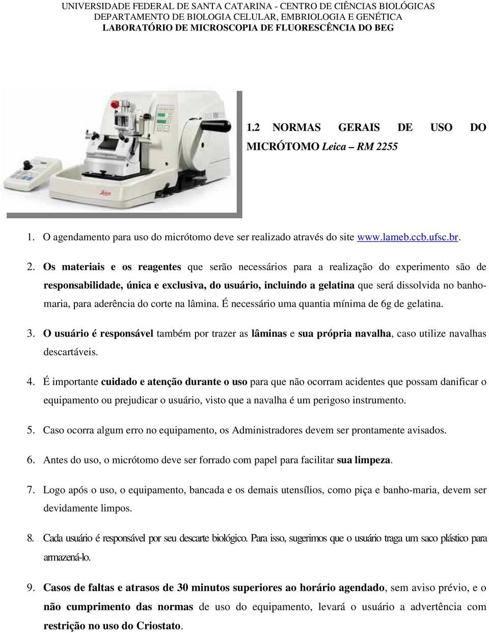 O usuário é responsável também por trazer as lâminas e sua própria navalha, caso utilize navalhas descartáveis. 4.