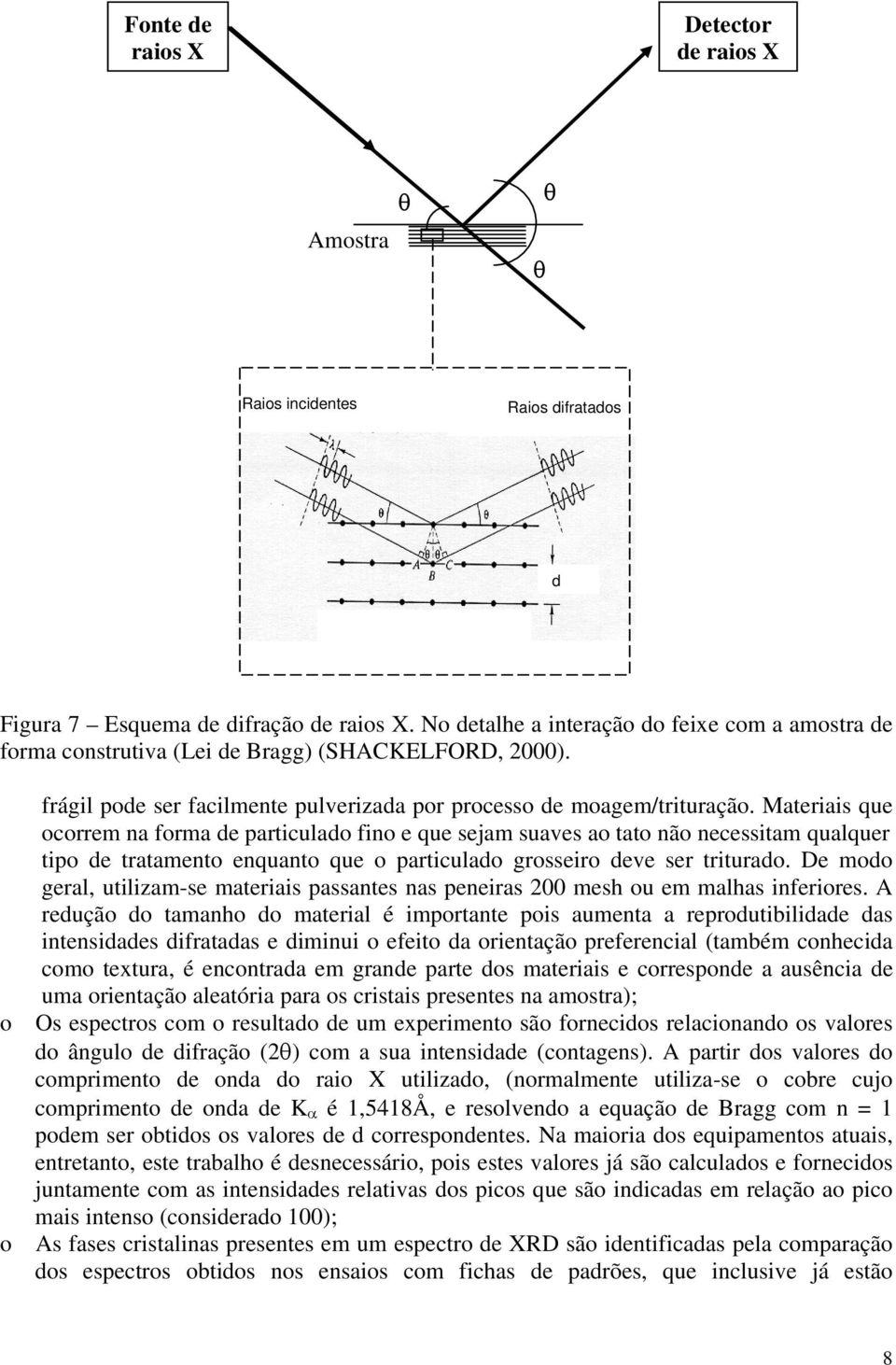 Materiais que ocorrem na forma de particulado fino e que sejam suaves ao tato não necessitam qualquer tipo de tratamento enquanto que o particulado grosseiro deve ser triturado.