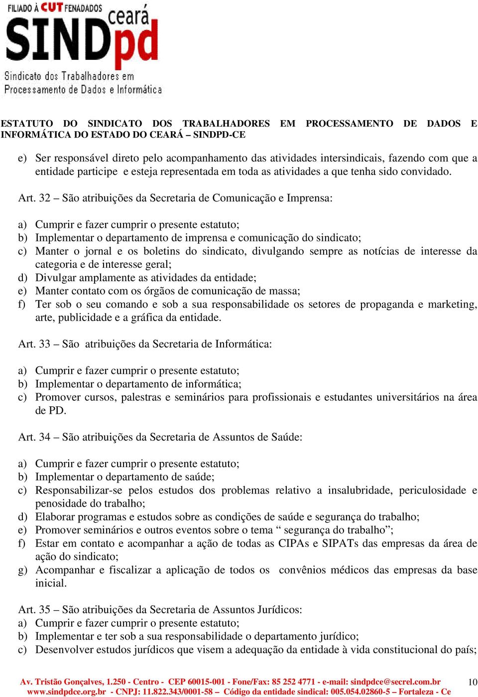 os boletins do sindicato, divulgando sempre as notícias de interesse da categoria e de interesse geral; d) Divulgar amplamente as atividades da entidade; e) Manter contato com os órgãos de