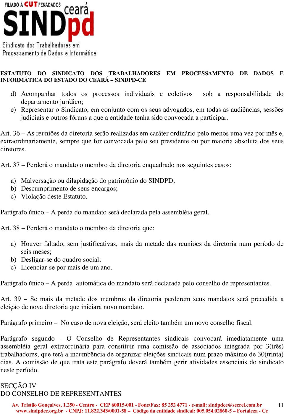 36 As reuniões da diretoria serão realizadas em caráter ordinário pelo menos uma vez por mês e, extraordinariamente, sempre que for convocada pelo seu presidente ou por maioria absoluta dos seus