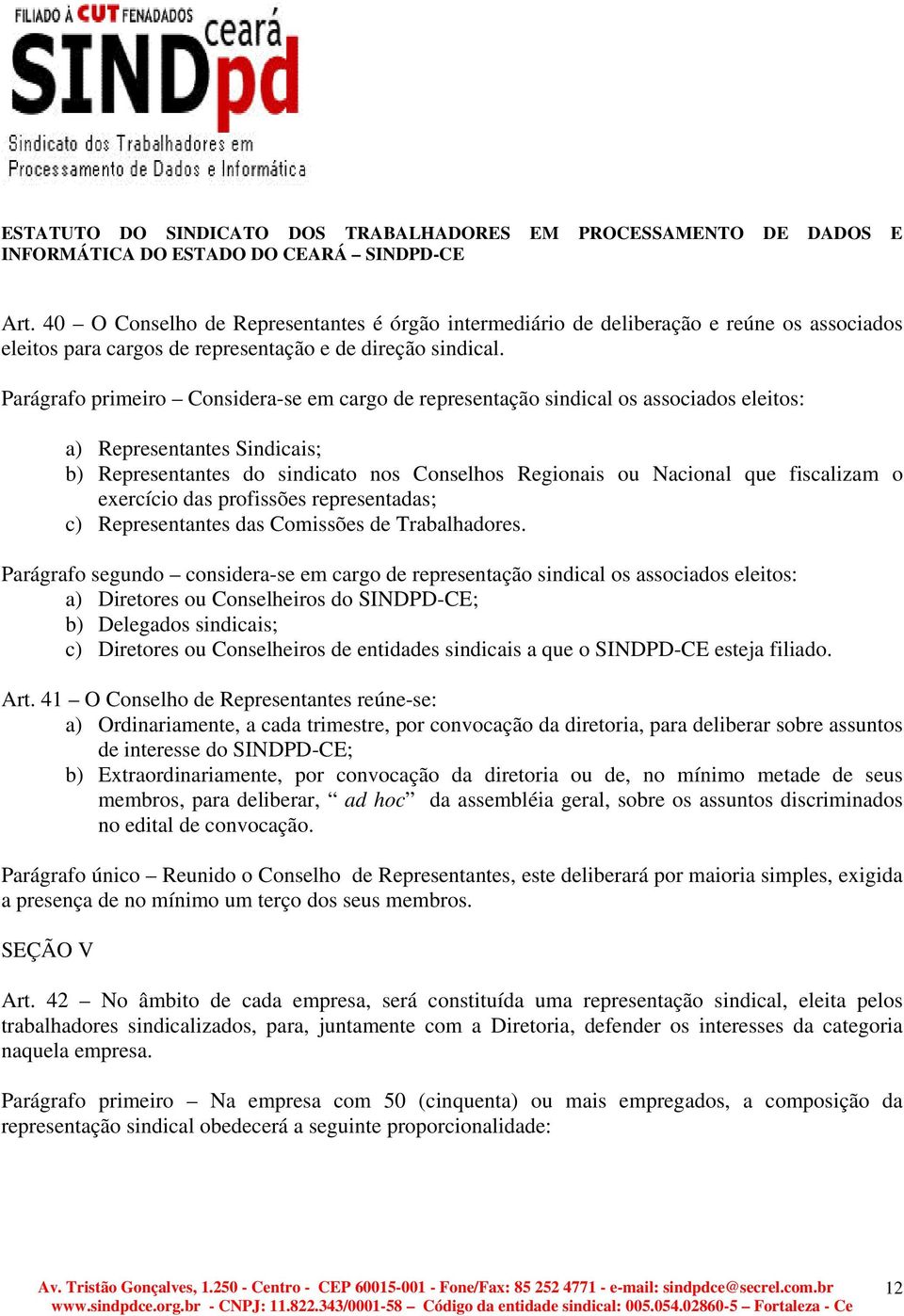 fiscalizam o exercício das profissões representadas; c) Representantes das Comissões de Trabalhadores.