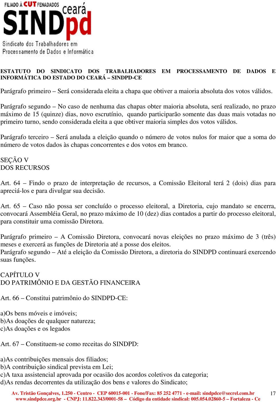 primeiro turno, sendo considerada eleita a que obtiver maioria simples dos votos válidos.