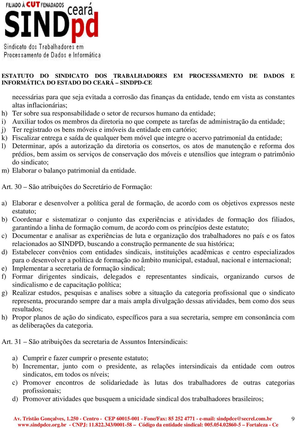 qualquer bem móvel que integre o acervo patrimonial da entidade; l) Determinar, após a autorização da diretoria os consertos, os atos de manutenção e reforma dos prédios, bem assim os serviços de